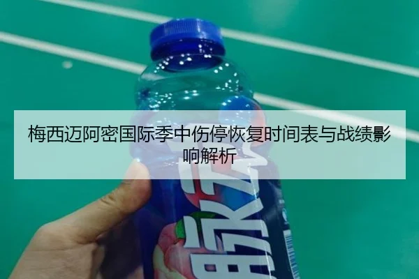 梅西迈阿密国际季中伤停恢复时间表与战绩影响解析 - kaiyun